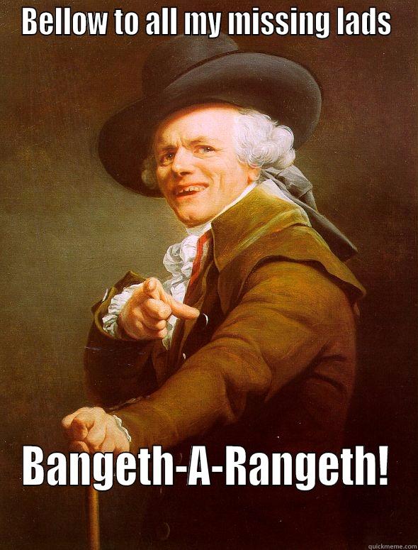 BELLOW TO ALL MY MISSING LADS BANGETH-A-RANGETH! Joseph Ducreux