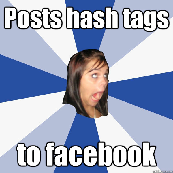 Posts hash tags  to facebook  Annoying Facebook Girl