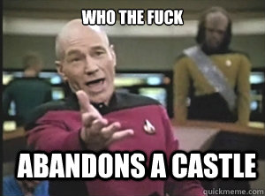 WHO THE FUCK ABANDONS A CASTLE  Annoyed Picard