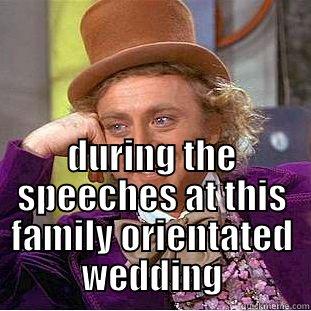  DURING THE SPEECHES AT THIS FAMILY ORIENTATED WEDDING Creepy Wonka