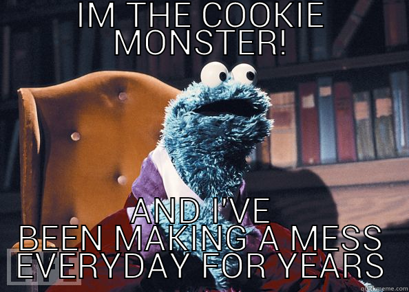 Bad Example - IM THE COOKIE MONSTER! AND I'VE BEEN MAKING A MESS EVERYDAY FOR YEARS Cookie Monster