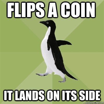 flips a coin it lands on its side  Socially Average Penguin