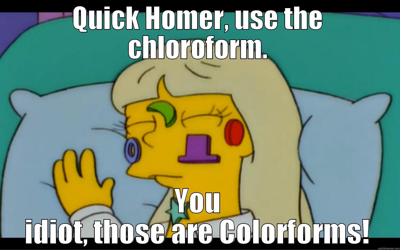 QUICK HOMER, USE THE CHLOROFORM. YOU IDIOT, THOSE ARE COLORFORMS! Misc