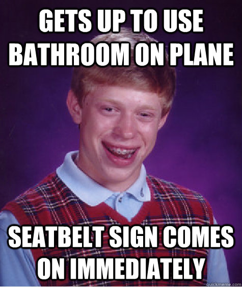 Gets up to use bathroom on plane Seatbelt sign comes on immediately  Bad Luck Brian