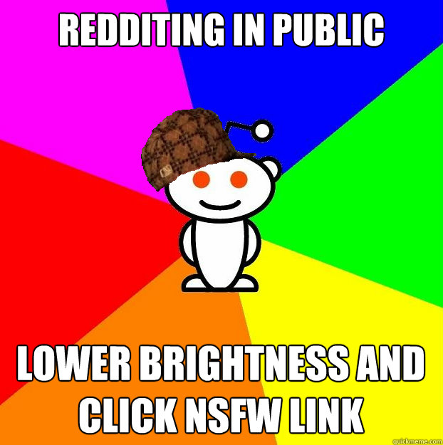 Redditing in public lower brightness and click nsfw link  Scumbag Redditor