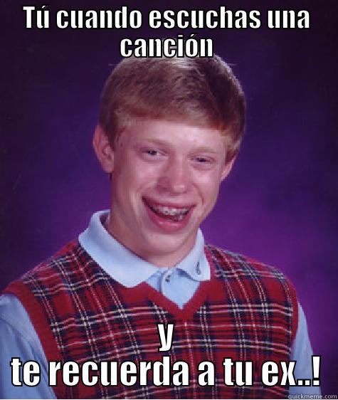 TÚ CUANDO ESCUCHAS UNA CANCIÓN Y TE RECUERDA A TU EX..! Bad Luck Brian