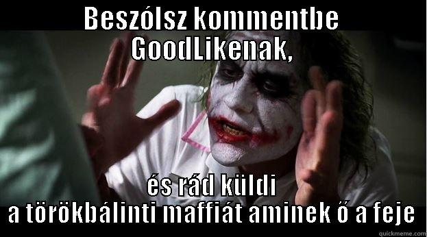 BESZÓLSZ KOMMENTBE GOODLIKENAK, ÉS RÁD KÜLDI A TÖRÖKBÁLINTI MAFFIÁT AMINEK Ő A FEJE Joker Mind Loss