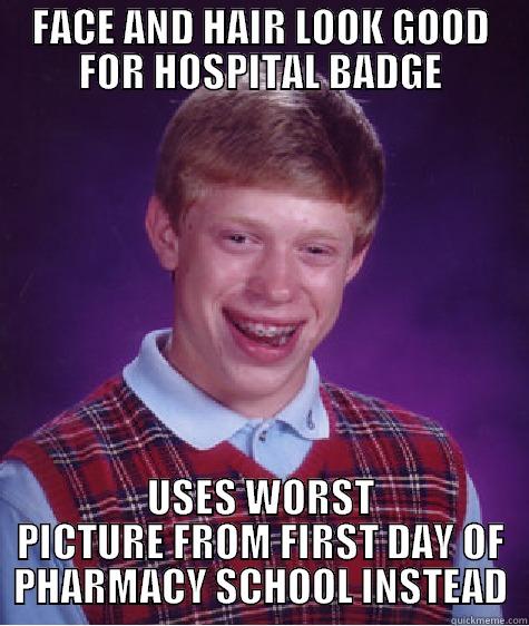 IT NEVER DIES! - FACE AND HAIR LOOK GOOD FOR HOSPITAL BADGE USES WORST PICTURE FROM FIRST DAY OF PHARMACY SCHOOL INSTEAD Bad Luck Brian