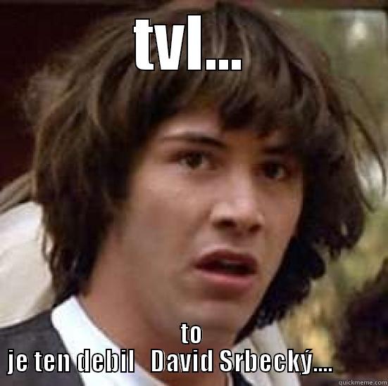TVL... TO JE TEN DEBIL   DAVID SRBECKÝ....          conspiracy keanu