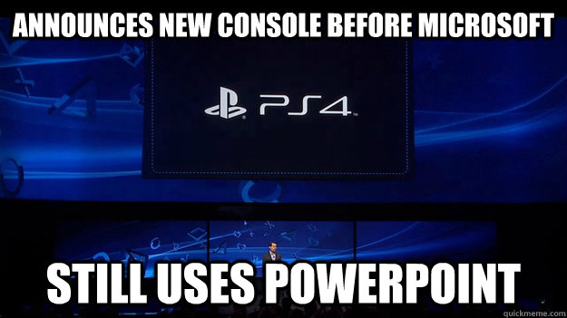 Announces new console before microsoft Still uses Powerpoint  Scumbag Sony