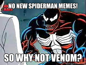 no new spiderman memes! so why not venom? - no new spiderman memes! so why not venom?  Why not venom