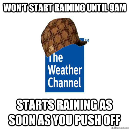 Won't Start Raining until 9am Starts Raining as Soon as You Push Off  