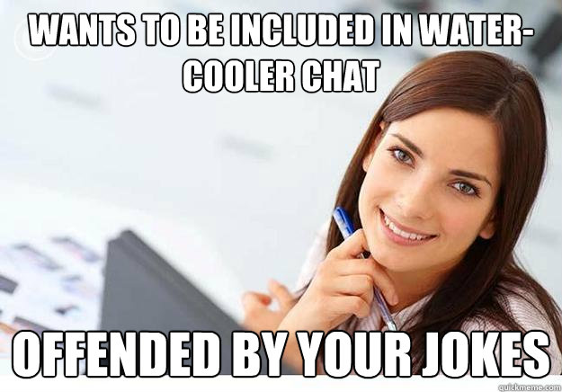 wants to be included in water-cooler chat offended by your jokes  Hot Girl At Work