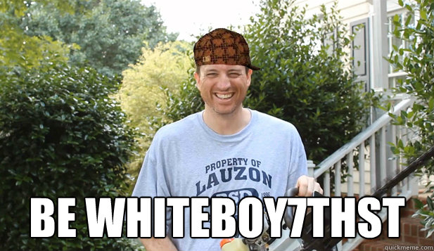  Be whiteboy7thst  Scumbag Commentator