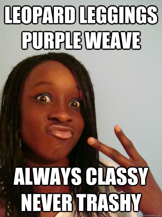 leopard leggings purple weave always classy never trashy - leopard leggings purple weave always classy never trashy  Ratchet Rawnda