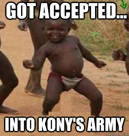 Got Accepted... into Kony's Army  dancing african baby