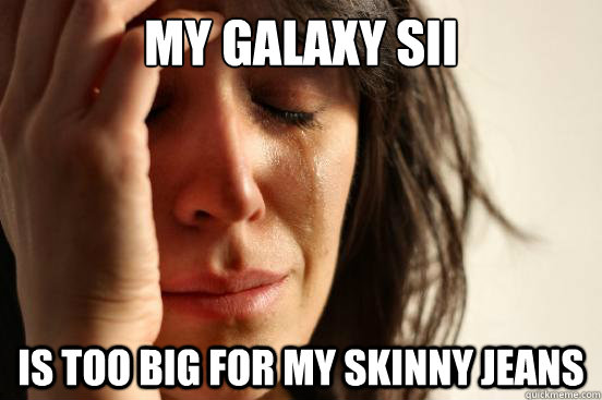 My Galaxy SII Is too big for my skinny jeans  First World Problems
