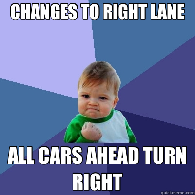 CHANGES TO RIGHT LANE ALL CARS AHEAD TURN RIGHT  Success Kid