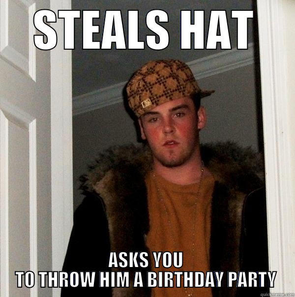 STEALS HAT ASKS YOU TO THROW HIM A BIRTHDAY PARTY Scumbag Steve