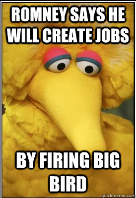 Romney says he will create jobs By firing Big Bird - Romney says he will create jobs By firing Big Bird  Big Bird Debates