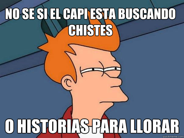 No se si el capi esta buscando chistes O historias para llorar  Futurama Fry