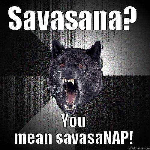 SAVASANA? YOU MEAN SAVASANAP! Insanity Wolf