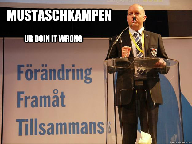 Mustaschkampen UR DOIN IT WRONG - Mustaschkampen UR DOIN IT WRONG  Smygsverigedemokraterna