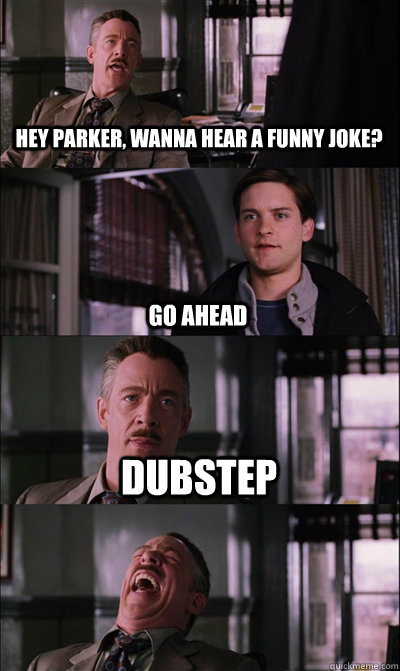 Hey parker, wanna hear a funny joke? go ahead Dubstep  - Hey parker, wanna hear a funny joke? go ahead Dubstep   JJ Jameson