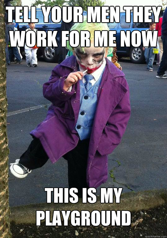Tell your men they work for me now  this is my playground  Joker kid