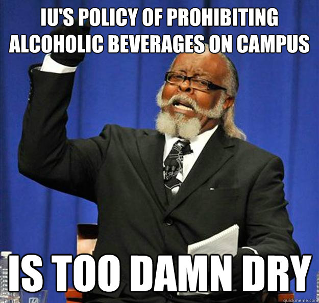 IU's policy of prohibiting alcoholic beverages on campus Is too damn dry  Jimmy McMillan