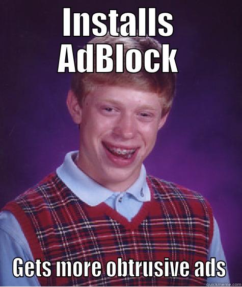 INSTALLS ADBLOCK GETS MORE OBTRUSIVE ADS Bad Luck Brian