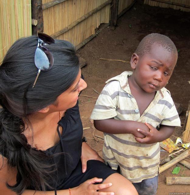 So you're telling me I can party all night  -   Skeptical Third World Child
