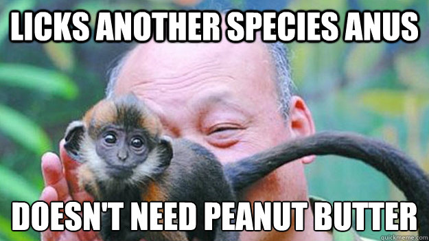 licks another species anus doesn't need peanut butter
  