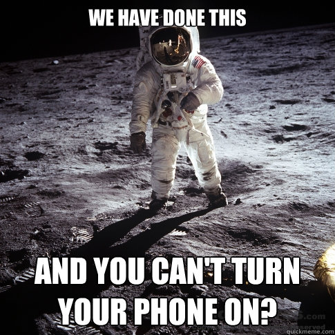 We have done this And you can't turn your phone on?  Buzz Aldrin