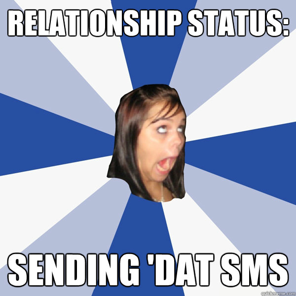 Relationship status: Sending 'dat sms  Annoying Facebook Girl