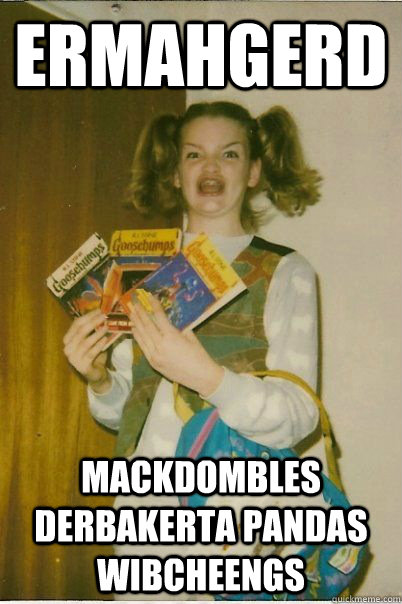ermahgerd mackdombles derbakerta pandas wibcheengs  BERKS