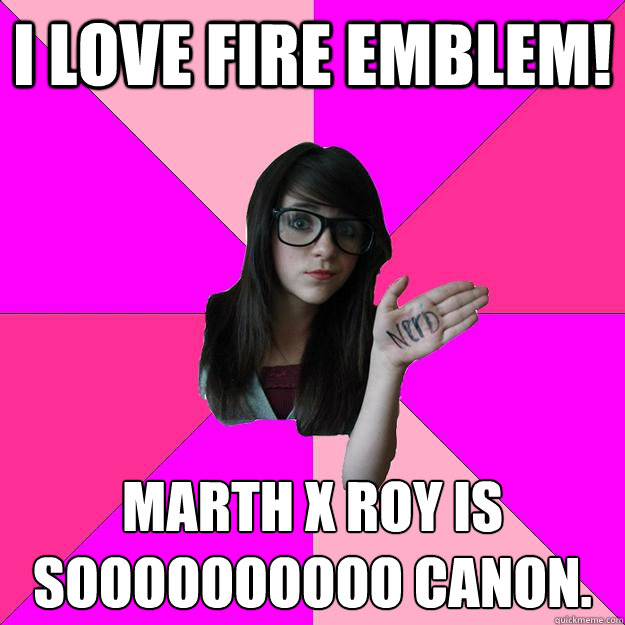 I love Fire Emblem! Marth x Roy is
soooooooooo canon.  Idiot Nerd Girl