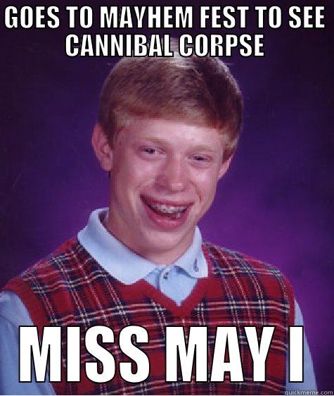 GOES TO MAYHEM FEST TO SEE CANNIBAL CORPSE MISS MAY I Bad Luck Brian