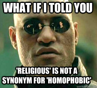 what if i told you 'religious' is not a synonym for 'homophobic'  Matrix Morpheus