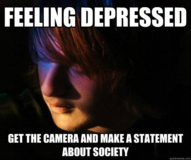 Feeling depressed get the camera and make a statement about society - Feeling depressed get the camera and make a statement about society  Misc