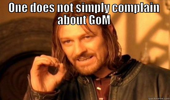 ONE DOES NOT SIMPLY COMPLAIN ABOUT GOM  Boromir
