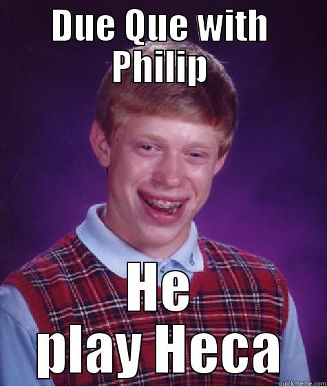 DUE QUE WITH PHILIP HE PLAY HECA Bad Luck Brian