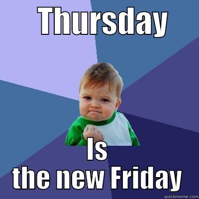       THURSDAY      IS THE NEW FRIDAY Success Kid