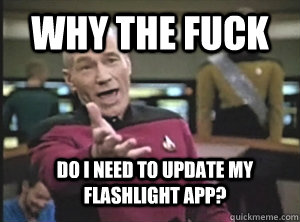 why the fuck do i need to update my flashlight app? - why the fuck do i need to update my flashlight app?  Annoyed Picard