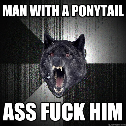 man with a ponytail ass fuck him  Insanity Wolf