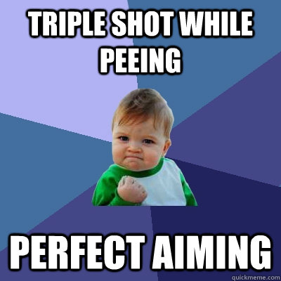 Triple shot while peeing perfect aiming  Success Kid