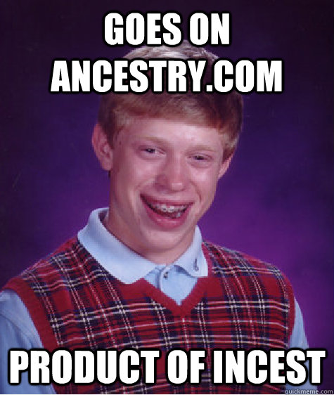 goes on ancestry.com product of incest  Bad Luck Brian