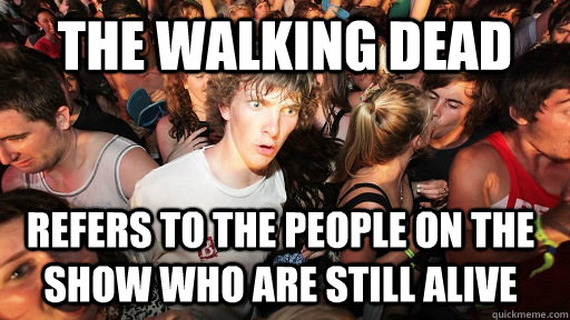 The Walking Dead Refers to the people on the show who are still alive  Sudden Clarity Clarence
