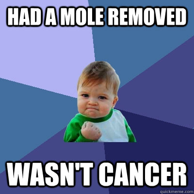 Had a mole removed Wasn't cancer - Had a mole removed Wasn't cancer  Success Kid