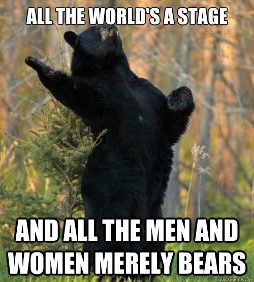 All the world's a stage and all the men and women merely bears  Shakesbear